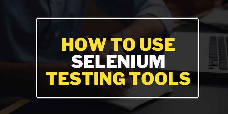 How To Use Selenium Testing Tools?