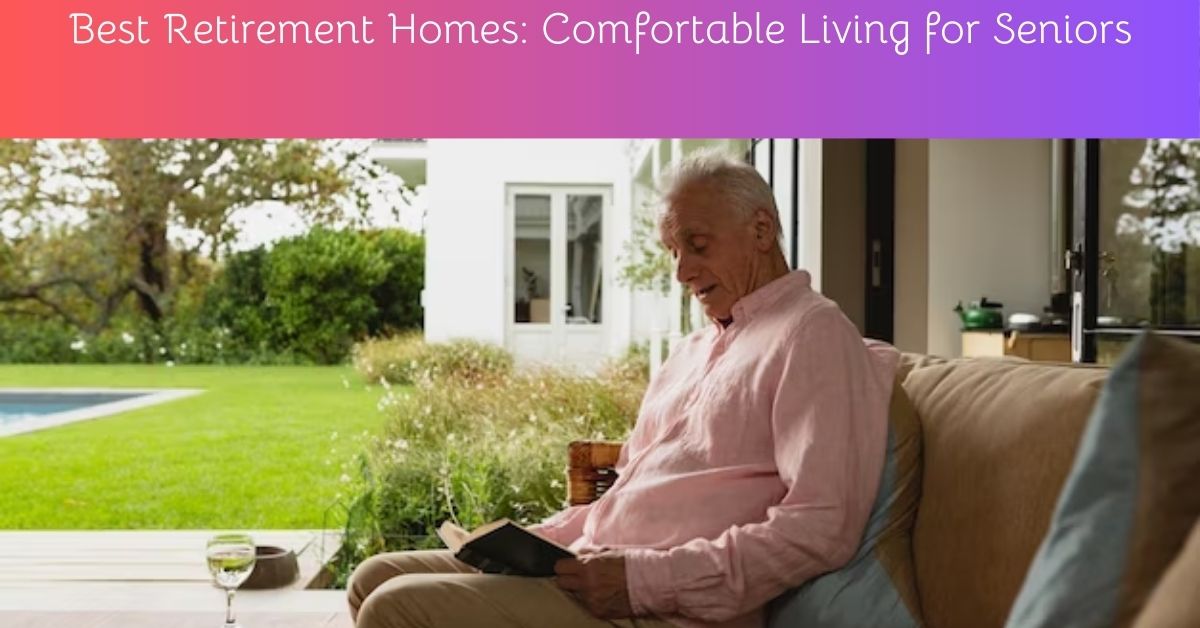 Best Retirement Homes: Comfortable Living for Seniors