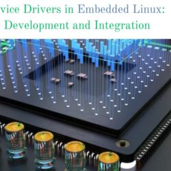 Device Drivers in Embedded Linux Development and Integration