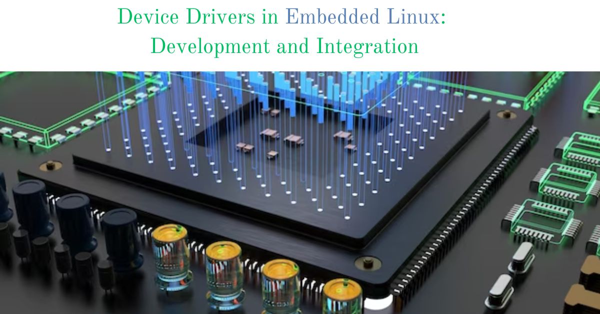 Device Drivers in Embedded Linux Development and Integration