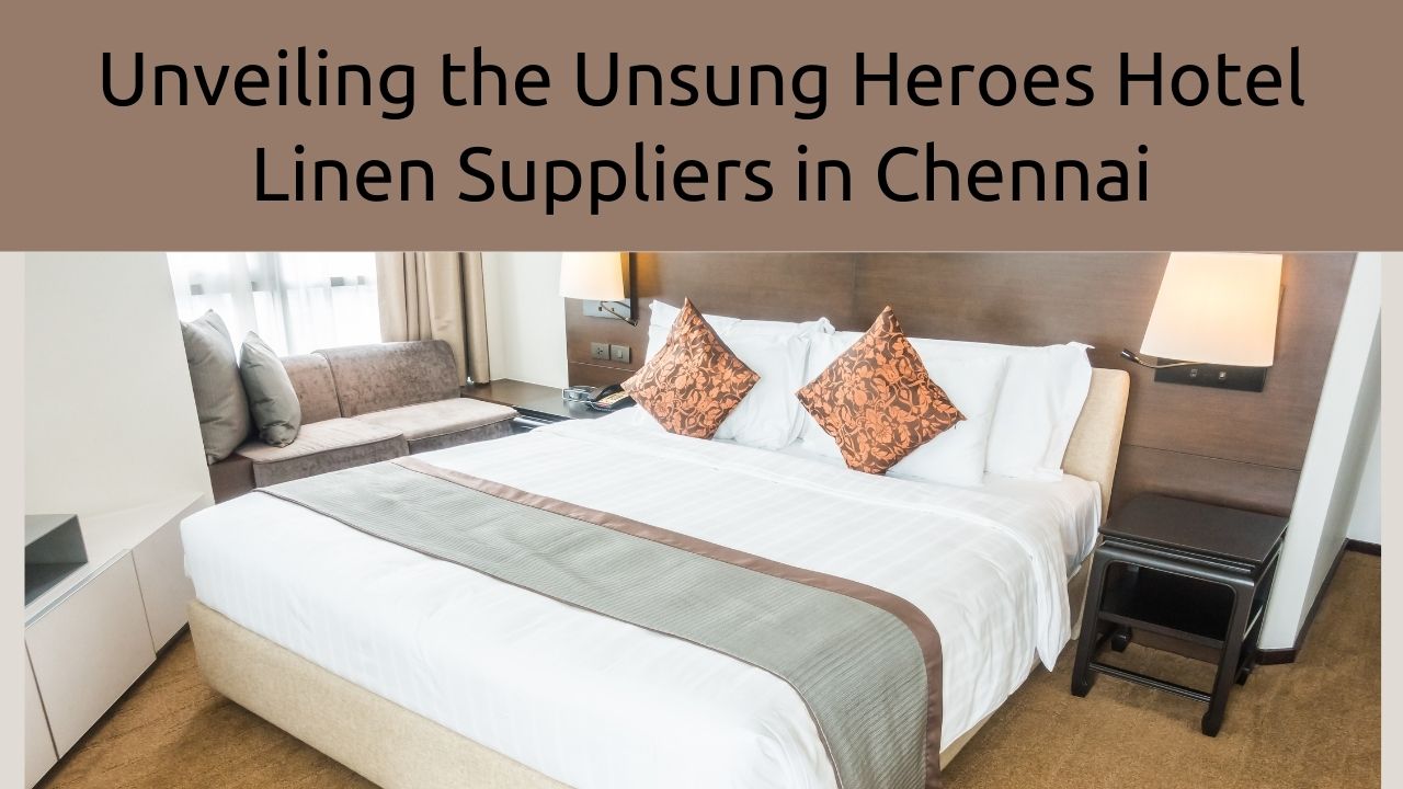 Unveiling the Unsung Heroes Hotel Linen Suppliers in Chennai